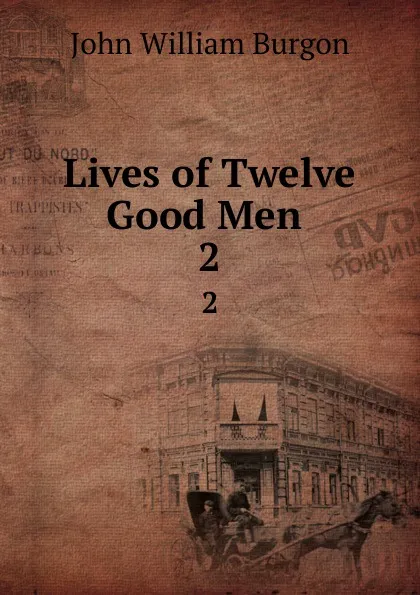 Обложка книги Lives of Twelve Good Men . 2, John William Burgon