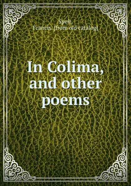 Обложка книги In Colima, and other poems, Francis Speir