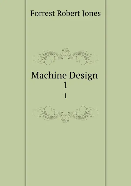 Обложка книги Machine Design . 1, Forrest Robert Jones