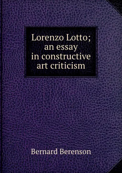 Обложка книги Lorenzo Lotto; an essay in constructive art criticism, Bernard Berenson