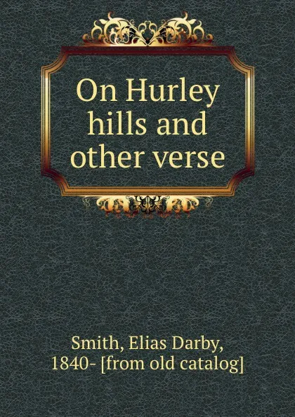 Обложка книги On Hurley hills and other verse, Elias Darby Smith