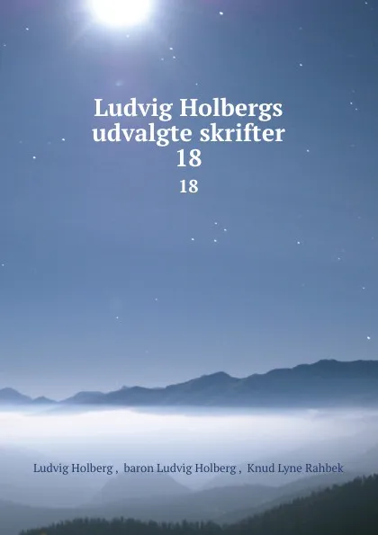 Обложка книги Ludvig Holbergs udvalgte skrifter. 18, Ludvig Holberg