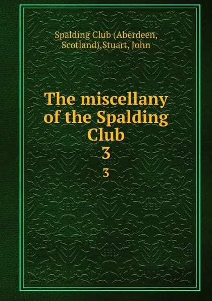 Обложка книги The miscellany of the Spalding Club. 3, John Stuart