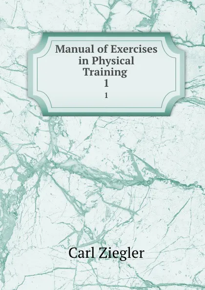 Обложка книги Manual of Exercises in Physical Training . 1, Carl Ziegler