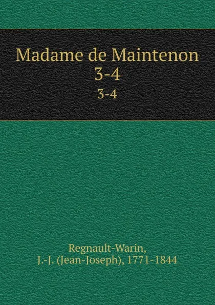 Обложка книги Madame de Maintenon. 3-4, Jean-Joseph Regnault-Warin