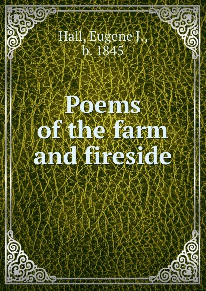 Обложка книги Poems of the farm and fireside, Eugene J. Hall