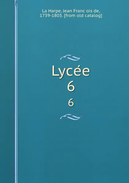 Обложка книги Lycee. 6, Jean François de La Harpe