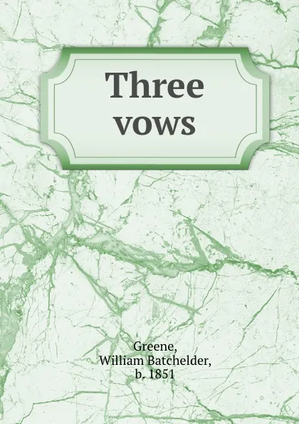 Обложка книги Three vows, William Batchelder Greene