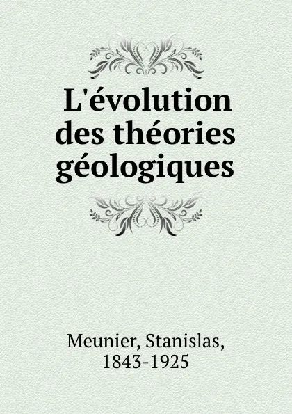 Обложка книги L.evolution des theories geologiques, Stanislas Meunier