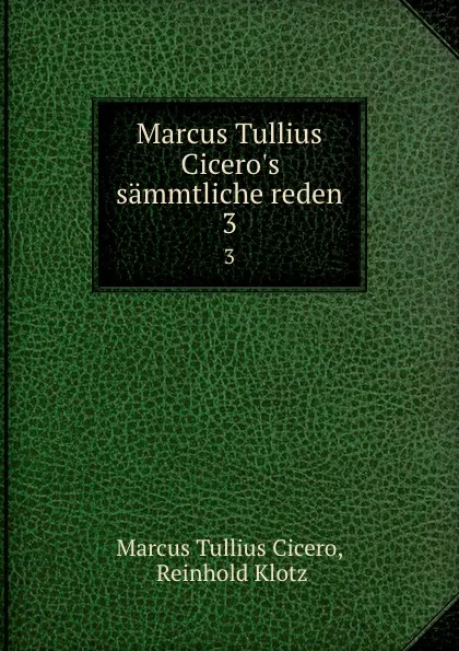 Обложка книги Marcus Tullius Cicero.s sammtliche reden. 3, Marcus Tullius Cicero