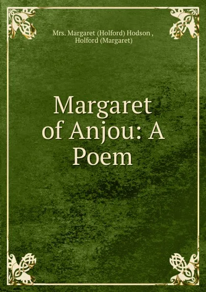 Обложка книги Margaret of Anjou: A Poem, Margaret Holford Hodson