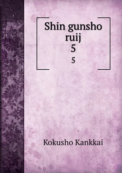 Обложка книги Shin gunsho ruij. 5, Kokusho Kankkai