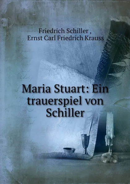 Обложка книги Maria Stuart: Ein trauerspiel von Schiller, Friedrich Schiller