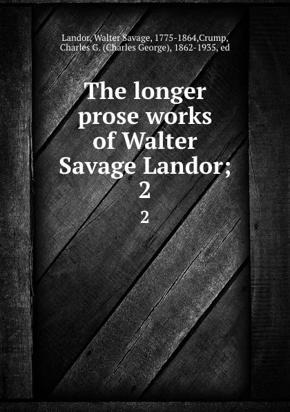 Обложка книги The longer prose works of Walter Savage Landor;. 2, Walter Savage Landor