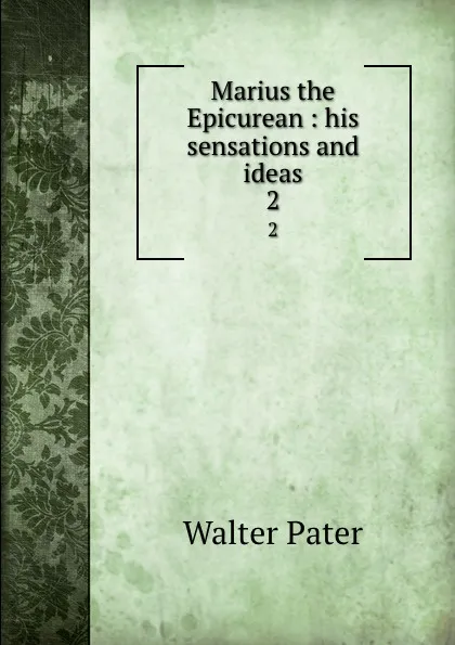 Обложка книги Marius the Epicurean : his sensations and ideas. 2, Walter Pater