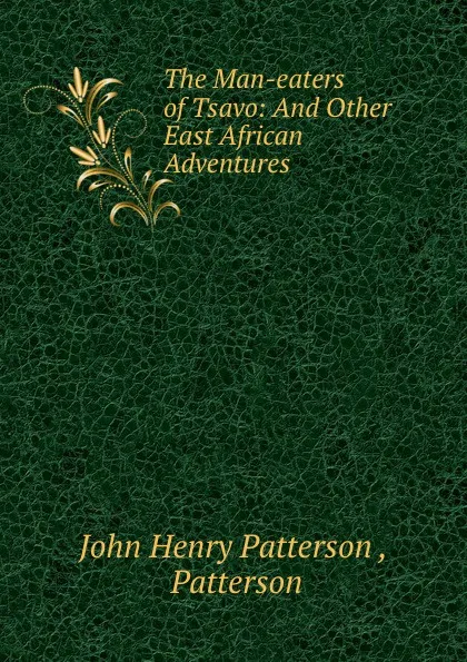 Обложка книги The Man-eaters of Tsavo: And Other East African Adventures, John Henry Patterson