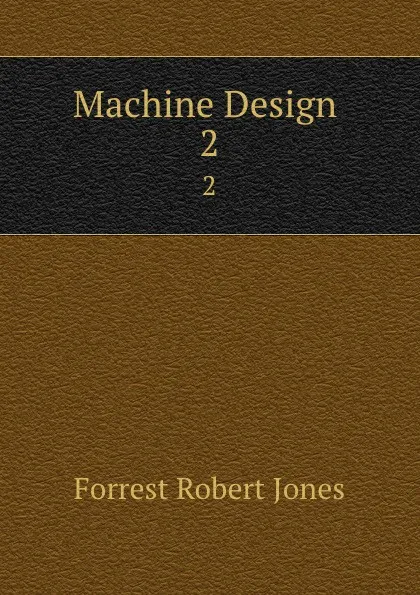 Обложка книги Machine Design . 2, Forrest Robert Jones