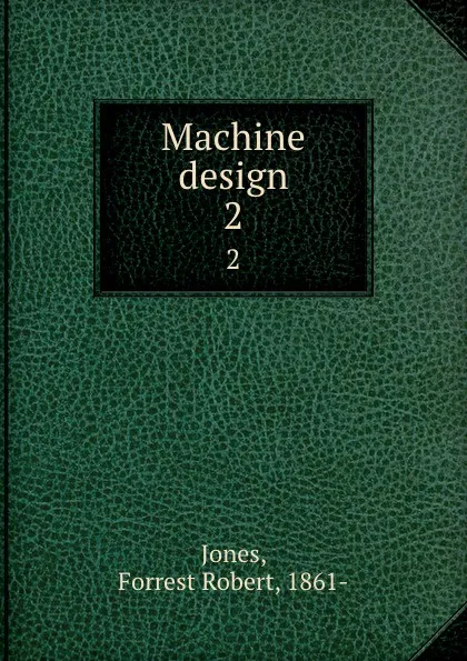 Обложка книги Machine design. 2, Forrest Robert Jones