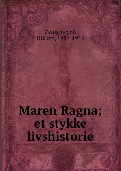 Обложка книги Maren Ragna; et stykke livshistorie, Dikken Zwilgmeyer