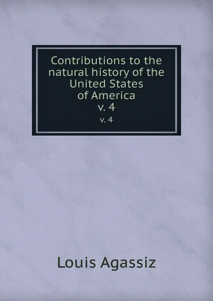 Обложка книги Contributions to the natural history of the United States of America. v. 4, Louis Agassiz