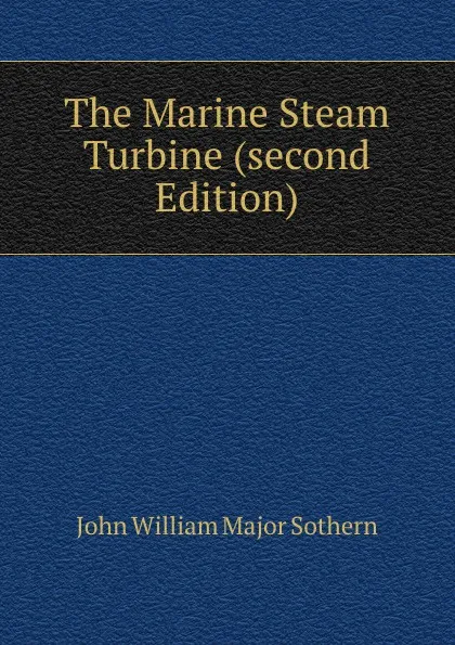 Обложка книги The Marine Steam Turbine (second Edition)., John William Major Sothern