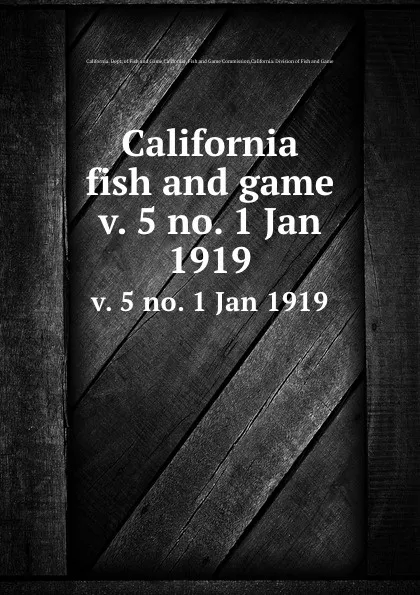 Обложка книги California fish and game. v. 5 no. 1 Jan 1919, California. Dept. of Fish and Game