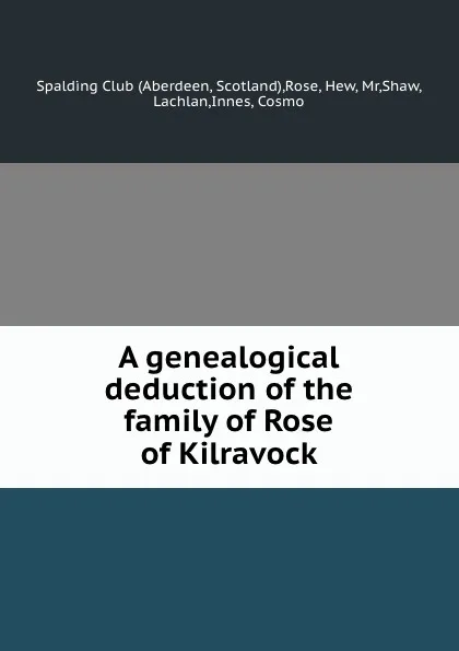 Обложка книги A genealogical deduction of the family of Rose of Kilravock, Hew Rose