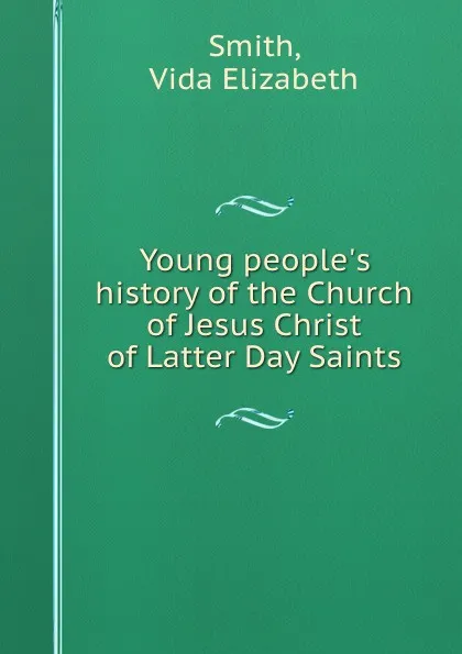 Обложка книги Young people.s history of the Church of Jesus Christ of Latter Day Saints, Vida Elizabeth Smith