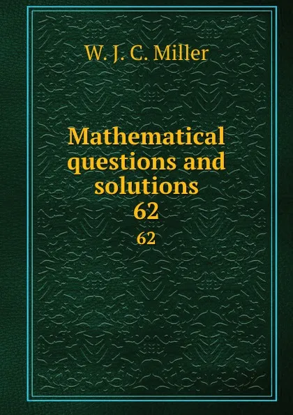 Обложка книги Mathematical questions and solutions. 62, W.J. C. Miller