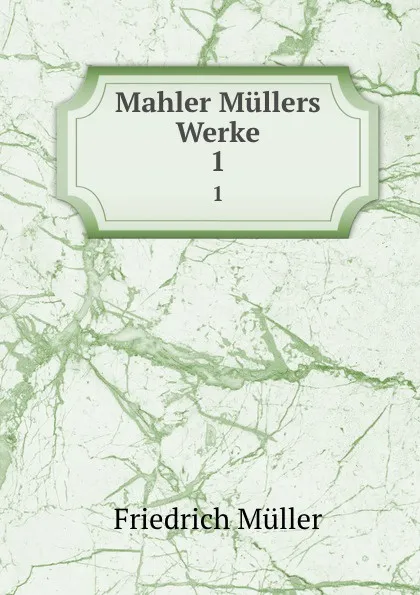 Обложка книги Mahler Mullers Werke. 1, Friedrich Müller