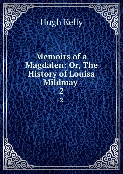 Обложка книги Memoirs of a Magdalen: Or, The History of Louisa Mildmay . 2, Hugh Kelly