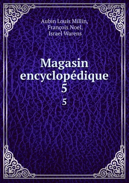 Обложка книги Magasin encyclopedique. 5, Aubin Louis Millin