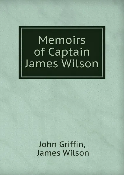 Обложка книги Memoirs of Captain James Wilson, John Griffin