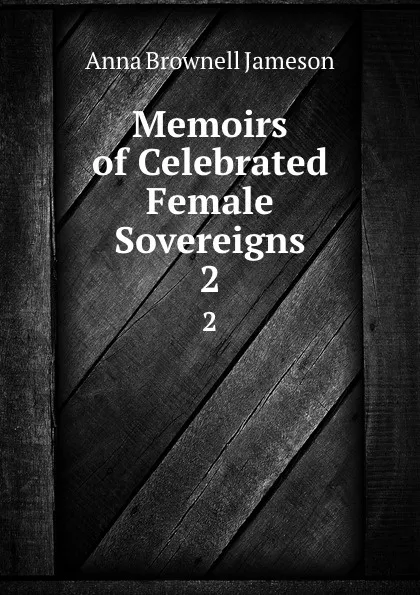 Обложка книги Memoirs of Celebrated Female Sovereigns. 2, Jameson