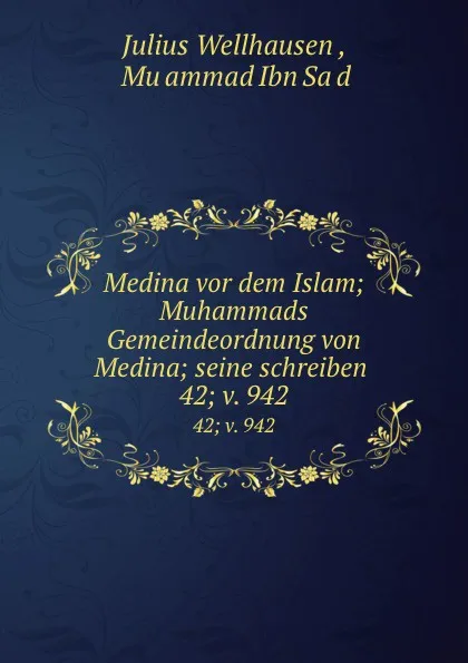 Обложка книги Medina vor dem Islam; Muhammads Gemeindeordnung von Medina; seine schreiben . 42;.v. 942, Julius Wellhausen