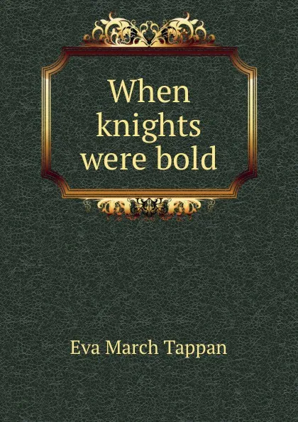 Обложка книги When knights were bold, Eva March Tappan