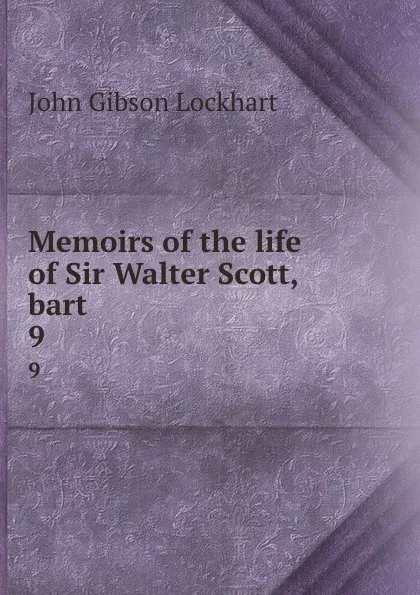 Обложка книги Memoirs of the life of Sir Walter Scott, bart. 9, J. G. Lockhart