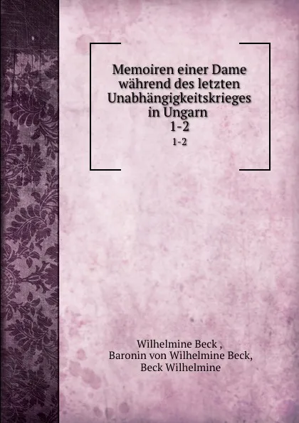 Обложка книги Memoiren einer Dame wahrend des letzten Unabhangigkeitskrieges in Ungarn . 1-2, Wilhelmine Beck