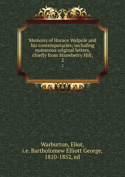 Обложка книги Memoirs of Horace Walpole and his contemporaries; including numerous original letters, chiefly from Strawberry Hill;. 2, Eliot Warburton