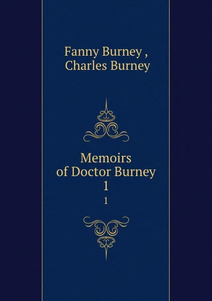 Обложка книги Memoirs of Doctor Burney. 1, Fanny Burney