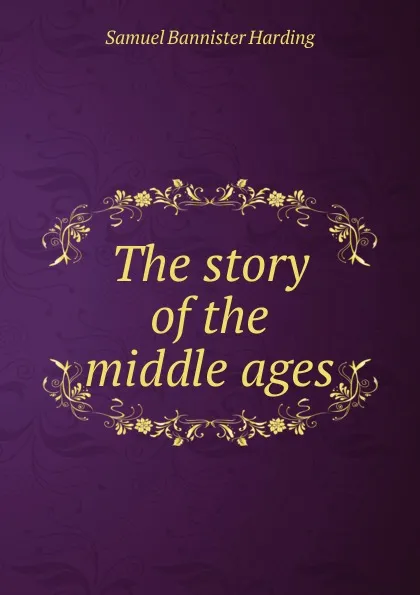 Обложка книги The story of the middle ages, Samuel Bannister Harding