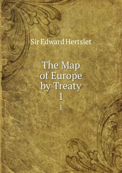 Обложка книги The Map of Europe by Treaty. 1, Edward Hertslet