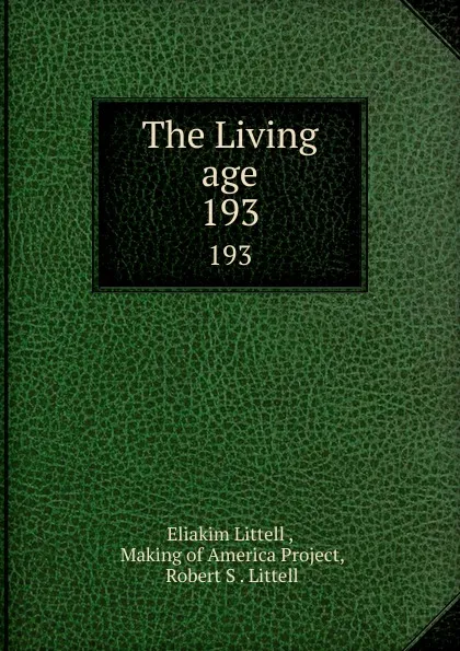 Обложка книги The Living age. 193, Eliakim Littell