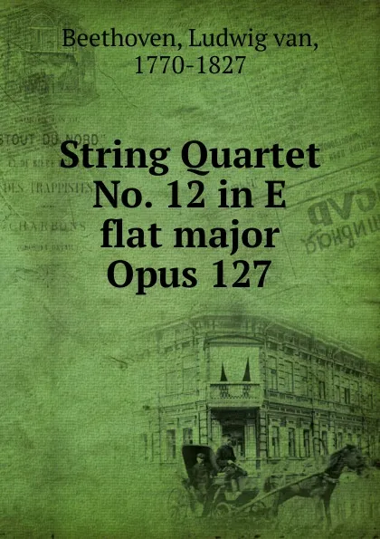 Обложка книги String Quartet No. 12 in E flat major Opus 127, Ludwig van Beethoven