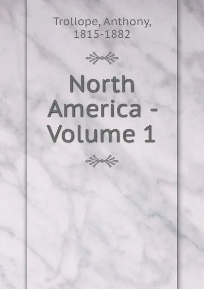 Обложка книги North America - Volume 1, Trollope Anthony