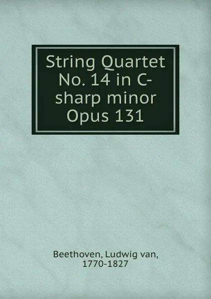 Обложка книги String Quartet No. 14 in C-sharp minor Opus 131, Ludwig van Beethoven