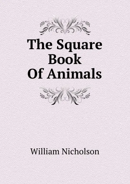 Обложка книги The Square Book Of Animals, William Nicholson