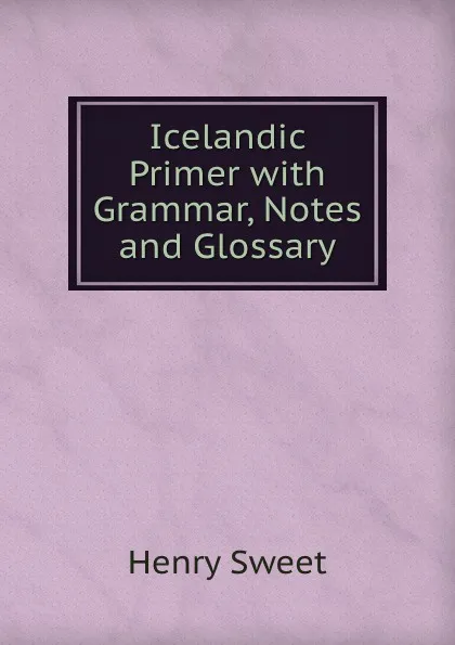 Обложка книги Icelandic Primer with Grammar, Notes and Glossary, Henry Sweet