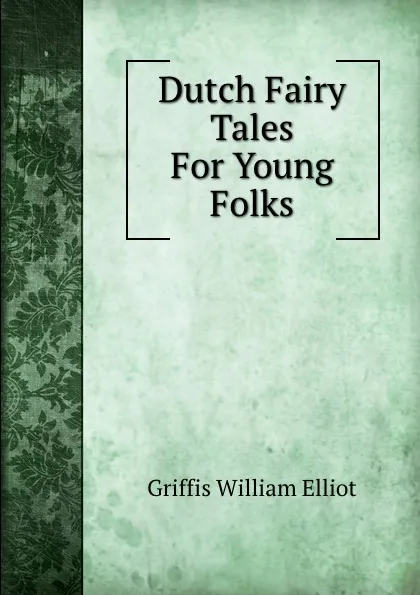 Обложка книги Dutch Fairy Tales For Young Folks, William Elliot Griffis