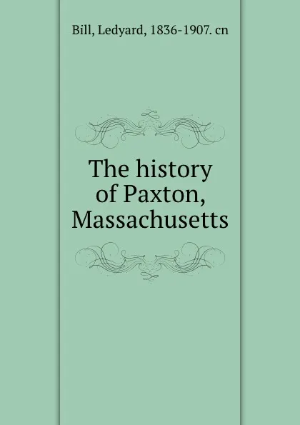 Обложка книги The history of Paxton, Massachusetts, Ledyard Bill